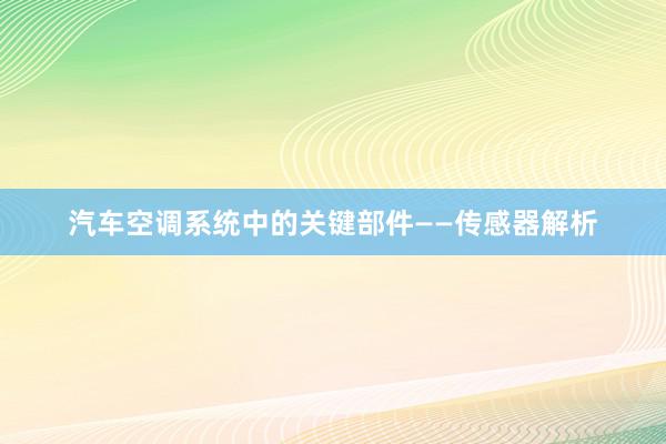 汽车空调系统中的关键部件——传感器解析